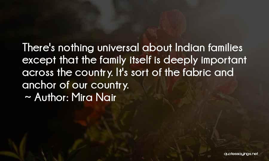 Mira Nair Quotes: There's Nothing Universal About Indian Families Except That The Family Itself Is Deeply Important Across The Country. It's Sort Of