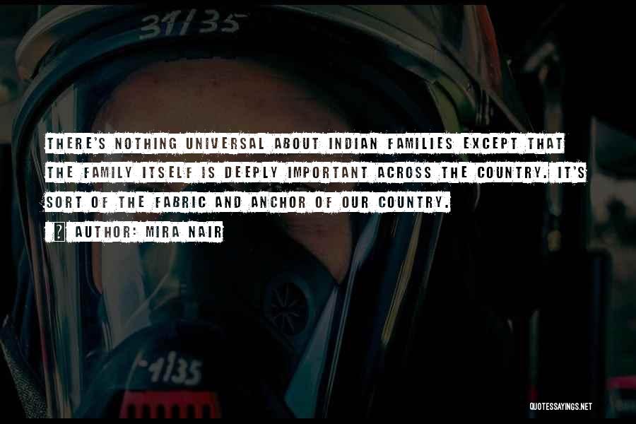 Mira Nair Quotes: There's Nothing Universal About Indian Families Except That The Family Itself Is Deeply Important Across The Country. It's Sort Of