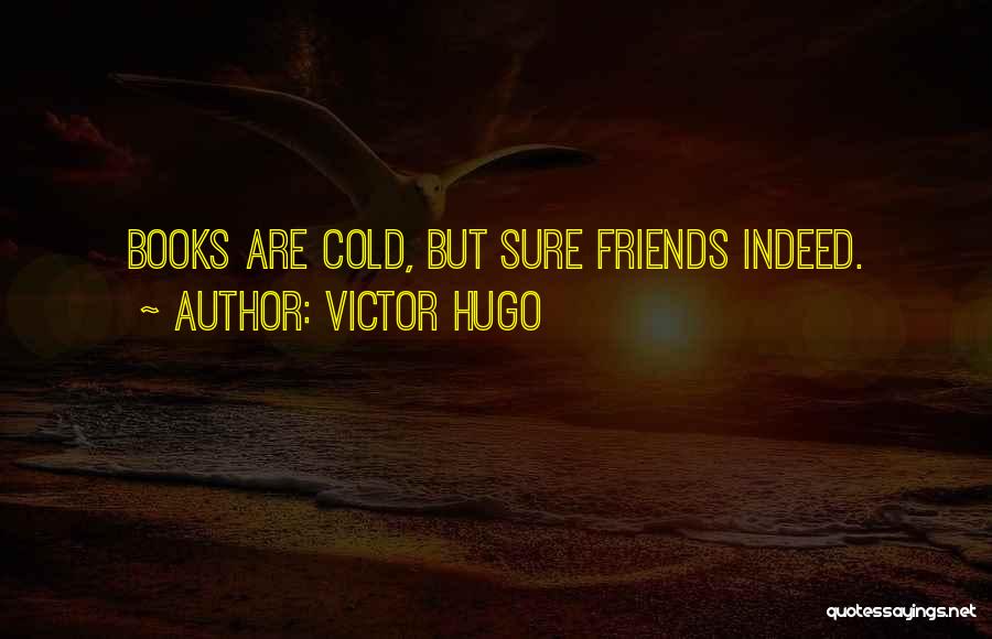 Victor Hugo Quotes: Books Are Cold, But Sure Friends Indeed.