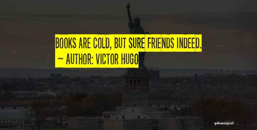 Victor Hugo Quotes: Books Are Cold, But Sure Friends Indeed.