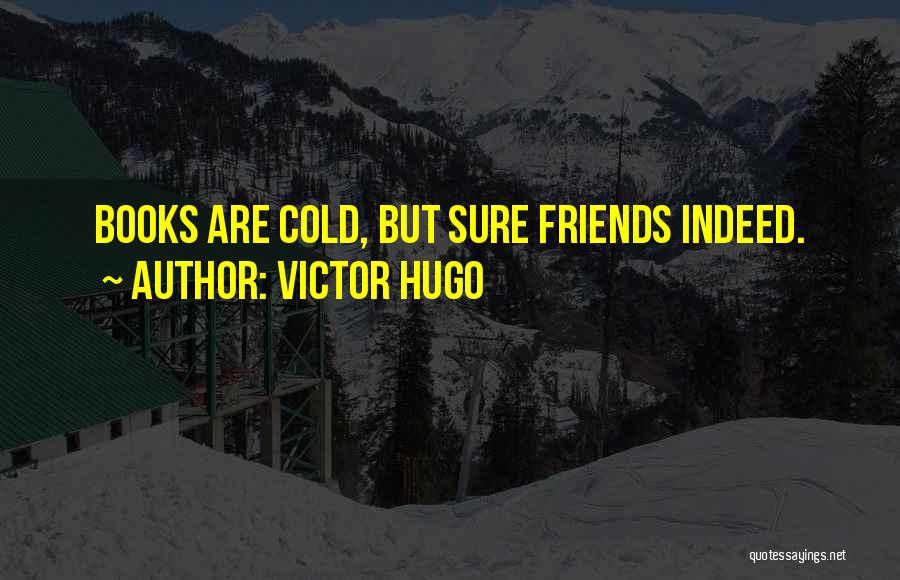 Victor Hugo Quotes: Books Are Cold, But Sure Friends Indeed.