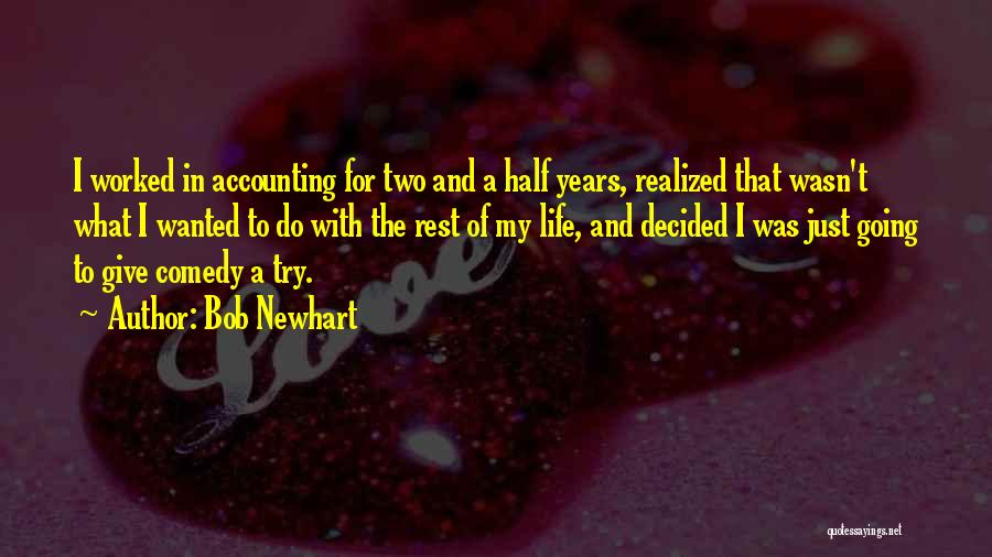 Bob Newhart Quotes: I Worked In Accounting For Two And A Half Years, Realized That Wasn't What I Wanted To Do With The