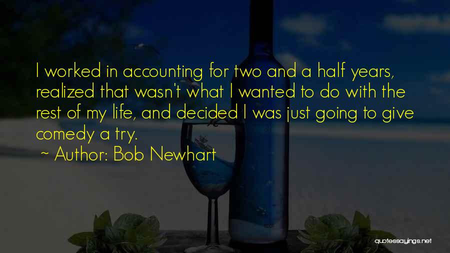 Bob Newhart Quotes: I Worked In Accounting For Two And A Half Years, Realized That Wasn't What I Wanted To Do With The