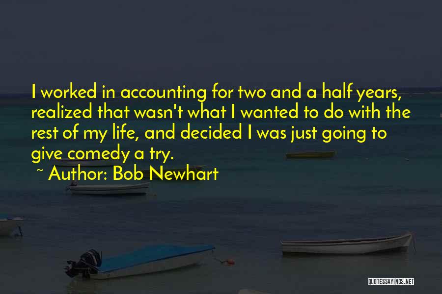 Bob Newhart Quotes: I Worked In Accounting For Two And A Half Years, Realized That Wasn't What I Wanted To Do With The