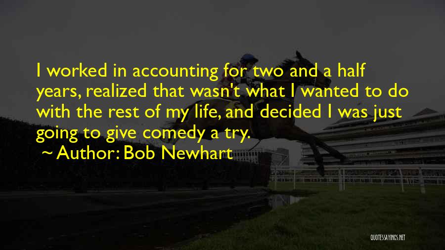 Bob Newhart Quotes: I Worked In Accounting For Two And A Half Years, Realized That Wasn't What I Wanted To Do With The