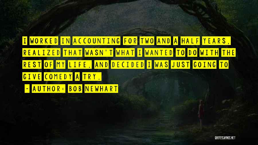 Bob Newhart Quotes: I Worked In Accounting For Two And A Half Years, Realized That Wasn't What I Wanted To Do With The