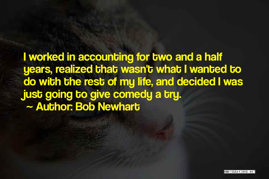 Bob Newhart Quotes: I Worked In Accounting For Two And A Half Years, Realized That Wasn't What I Wanted To Do With The