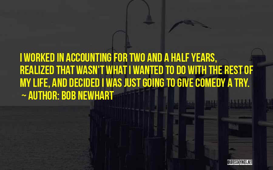 Bob Newhart Quotes: I Worked In Accounting For Two And A Half Years, Realized That Wasn't What I Wanted To Do With The