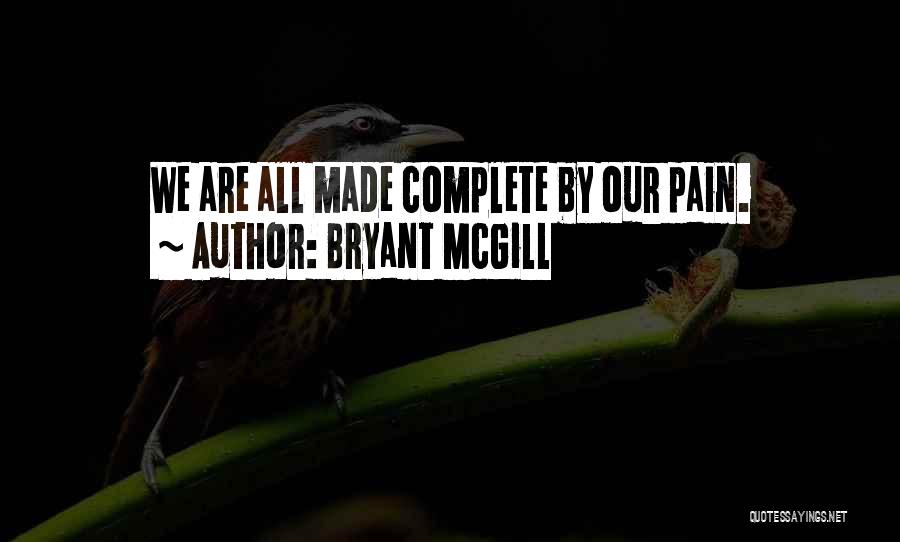 Bryant McGill Quotes: We Are All Made Complete By Our Pain.