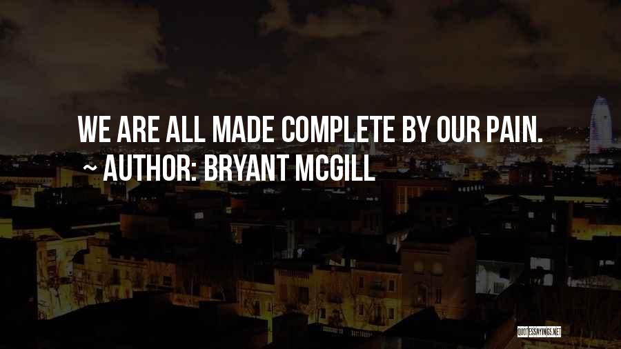 Bryant McGill Quotes: We Are All Made Complete By Our Pain.