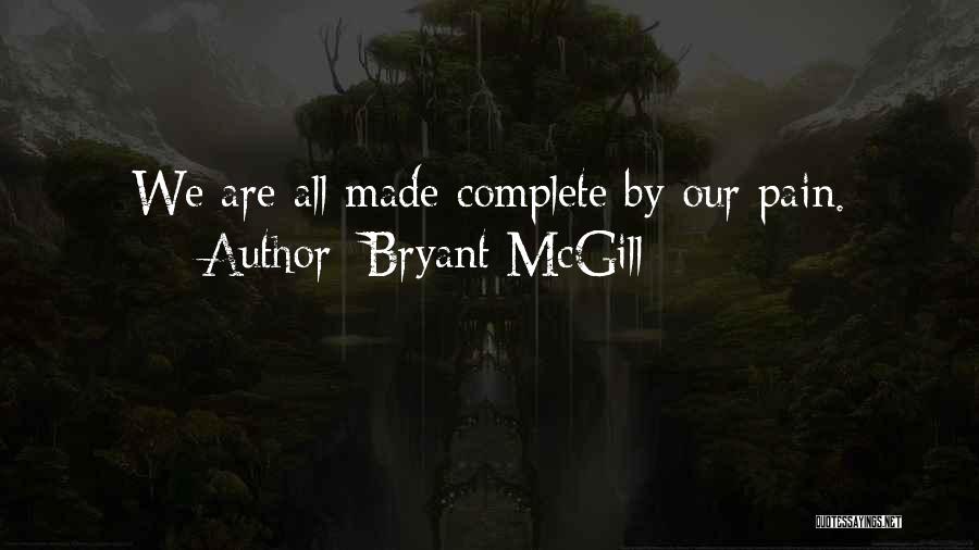 Bryant McGill Quotes: We Are All Made Complete By Our Pain.