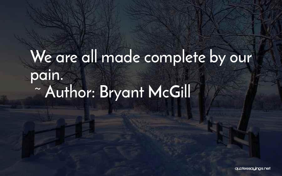 Bryant McGill Quotes: We Are All Made Complete By Our Pain.