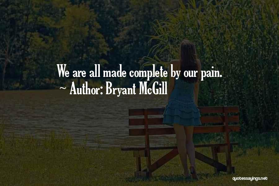 Bryant McGill Quotes: We Are All Made Complete By Our Pain.