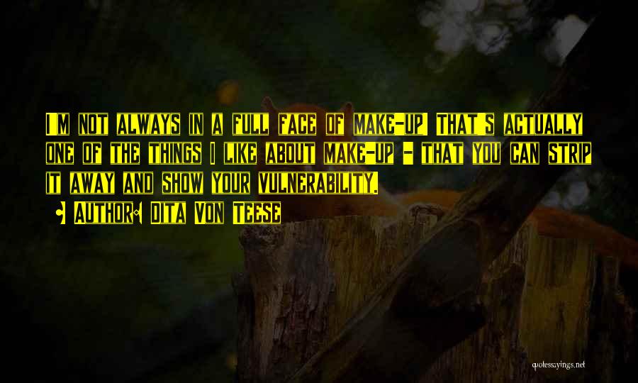 Dita Von Teese Quotes: I'm Not Always In A Full Face Of Make-up! That's Actually One Of The Things I Like About Make-up -