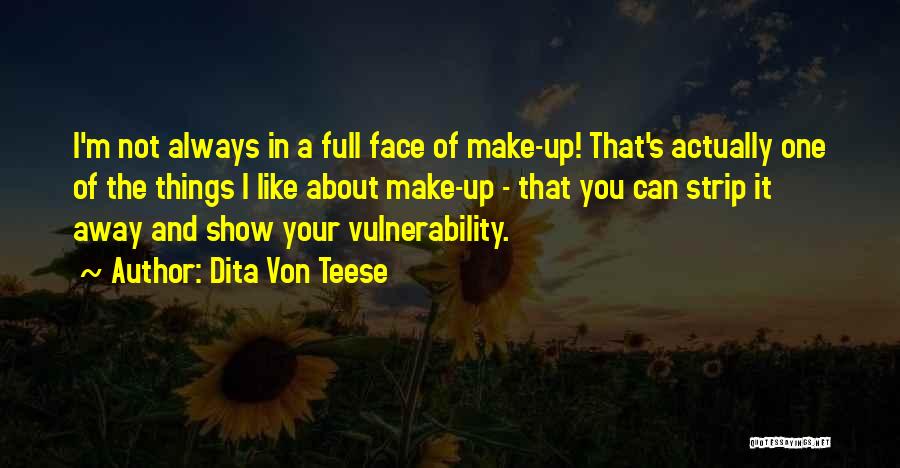 Dita Von Teese Quotes: I'm Not Always In A Full Face Of Make-up! That's Actually One Of The Things I Like About Make-up -