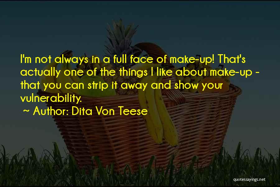 Dita Von Teese Quotes: I'm Not Always In A Full Face Of Make-up! That's Actually One Of The Things I Like About Make-up -