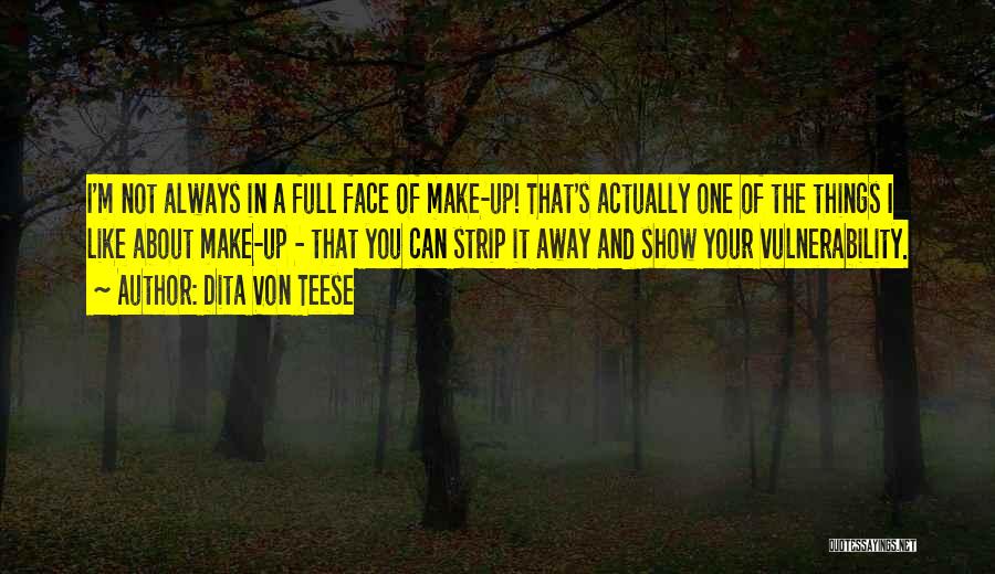 Dita Von Teese Quotes: I'm Not Always In A Full Face Of Make-up! That's Actually One Of The Things I Like About Make-up -