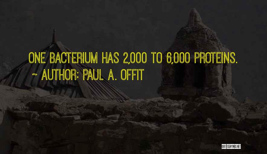 Paul A. Offit Quotes: One Bacterium Has 2,000 To 6,000 Proteins.