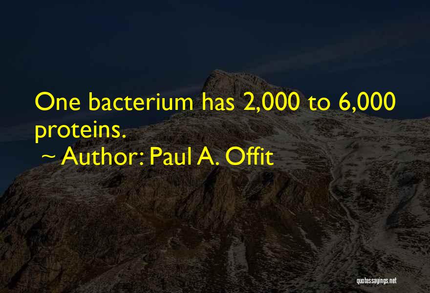 Paul A. Offit Quotes: One Bacterium Has 2,000 To 6,000 Proteins.