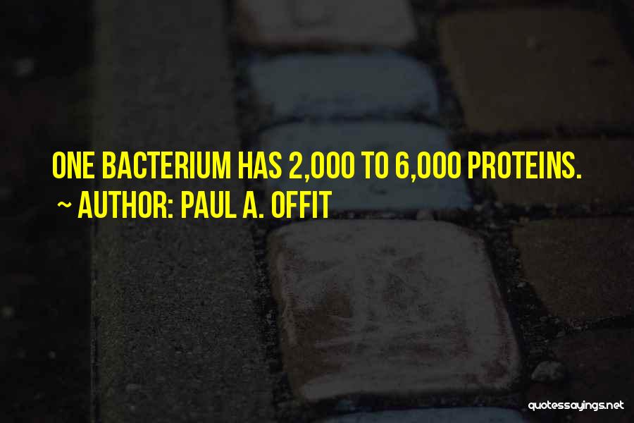 Paul A. Offit Quotes: One Bacterium Has 2,000 To 6,000 Proteins.