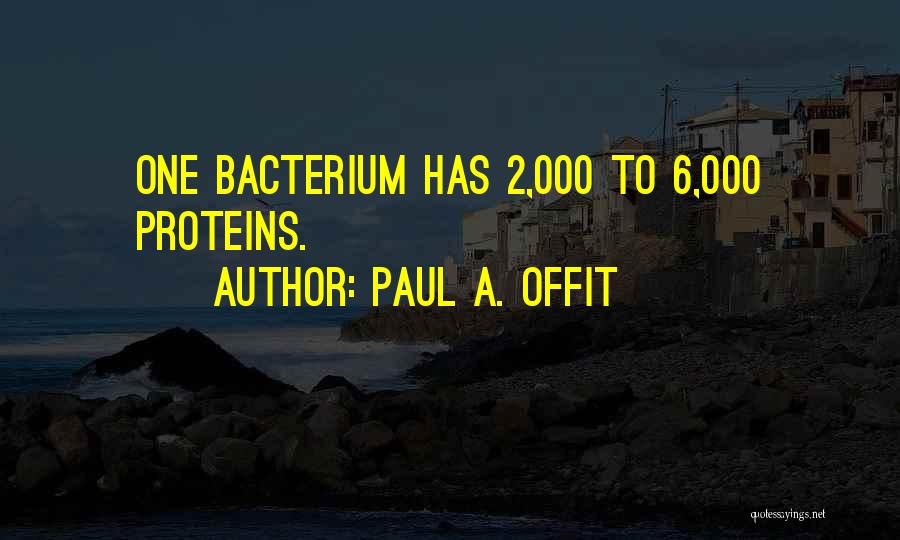 Paul A. Offit Quotes: One Bacterium Has 2,000 To 6,000 Proteins.