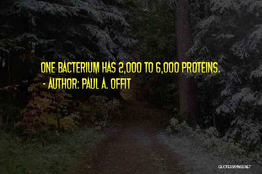 Paul A. Offit Quotes: One Bacterium Has 2,000 To 6,000 Proteins.