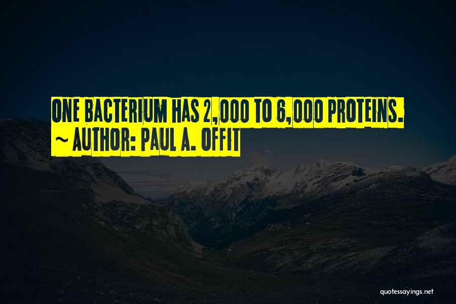 Paul A. Offit Quotes: One Bacterium Has 2,000 To 6,000 Proteins.