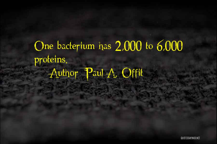 Paul A. Offit Quotes: One Bacterium Has 2,000 To 6,000 Proteins.