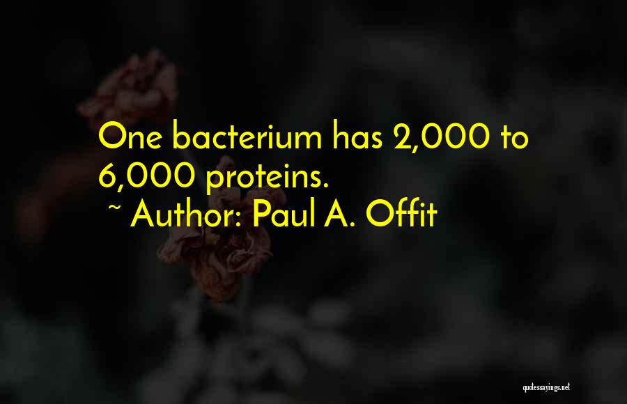 Paul A. Offit Quotes: One Bacterium Has 2,000 To 6,000 Proteins.