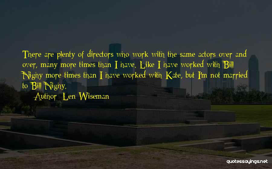 Len Wiseman Quotes: There Are Plenty Of Directors Who Work With The Same Actors Over And Over, Many More Times Than I Have.