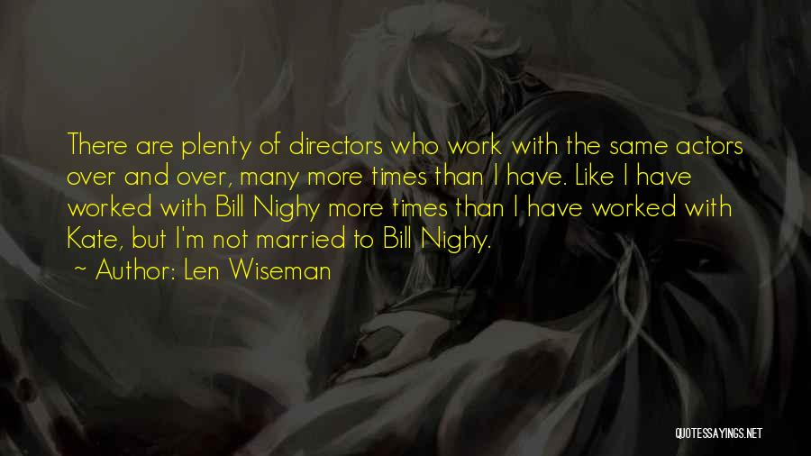 Len Wiseman Quotes: There Are Plenty Of Directors Who Work With The Same Actors Over And Over, Many More Times Than I Have.