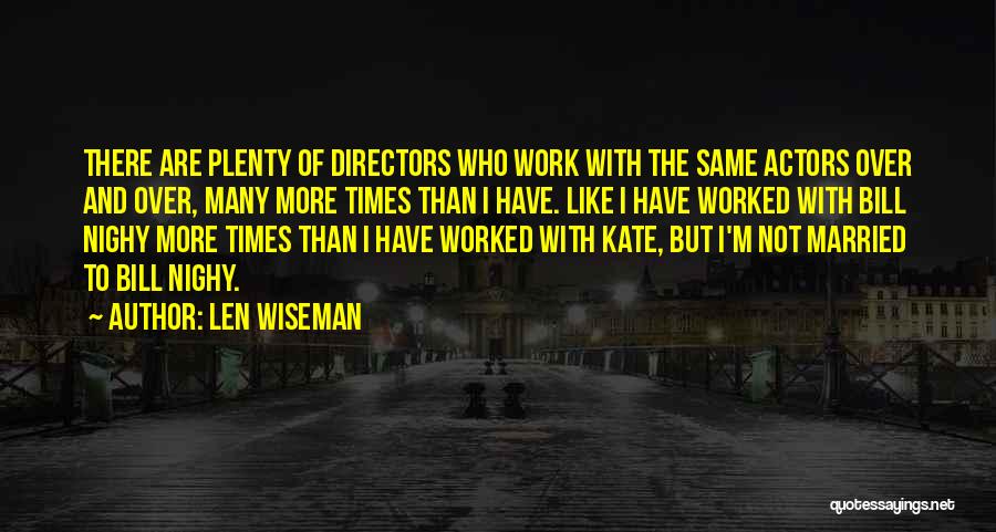 Len Wiseman Quotes: There Are Plenty Of Directors Who Work With The Same Actors Over And Over, Many More Times Than I Have.