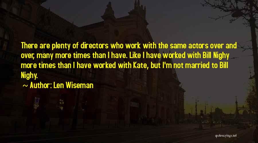 Len Wiseman Quotes: There Are Plenty Of Directors Who Work With The Same Actors Over And Over, Many More Times Than I Have.