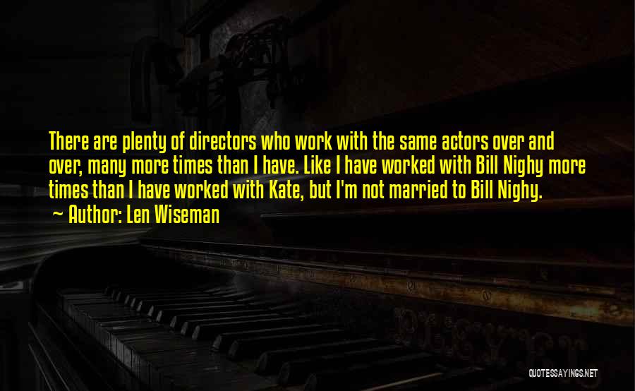 Len Wiseman Quotes: There Are Plenty Of Directors Who Work With The Same Actors Over And Over, Many More Times Than I Have.