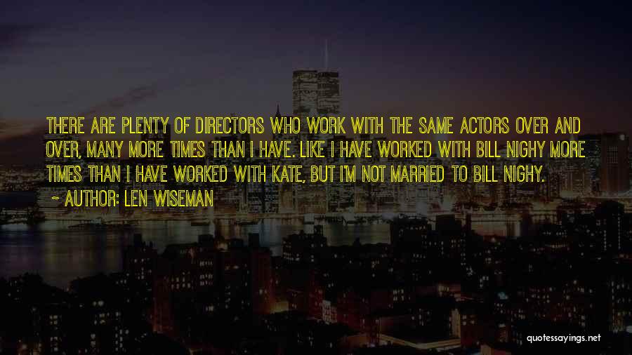 Len Wiseman Quotes: There Are Plenty Of Directors Who Work With The Same Actors Over And Over, Many More Times Than I Have.