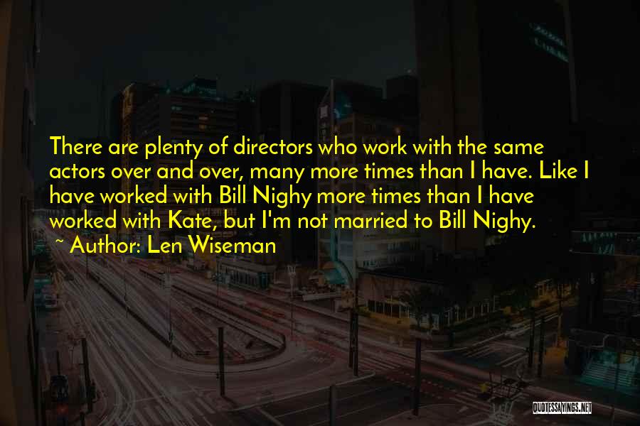 Len Wiseman Quotes: There Are Plenty Of Directors Who Work With The Same Actors Over And Over, Many More Times Than I Have.