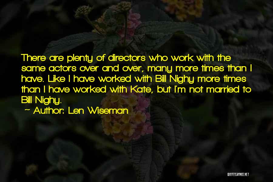 Len Wiseman Quotes: There Are Plenty Of Directors Who Work With The Same Actors Over And Over, Many More Times Than I Have.