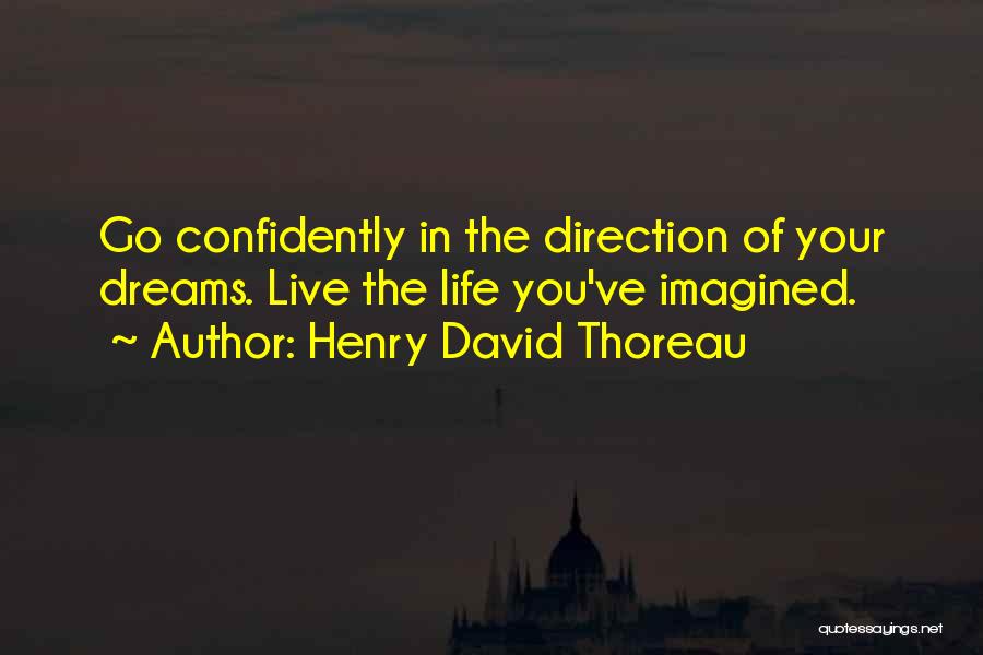 Henry David Thoreau Quotes: Go Confidently In The Direction Of Your Dreams. Live The Life You've Imagined.