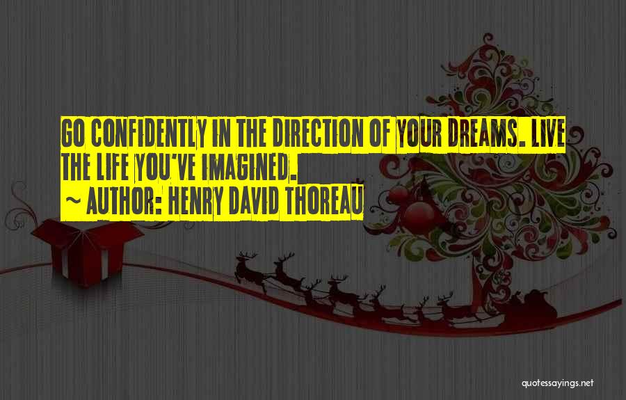 Henry David Thoreau Quotes: Go Confidently In The Direction Of Your Dreams. Live The Life You've Imagined.