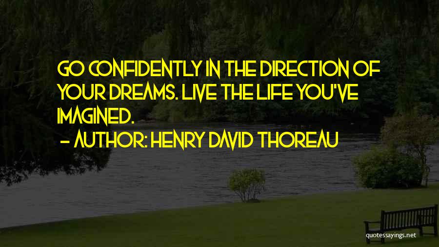 Henry David Thoreau Quotes: Go Confidently In The Direction Of Your Dreams. Live The Life You've Imagined.