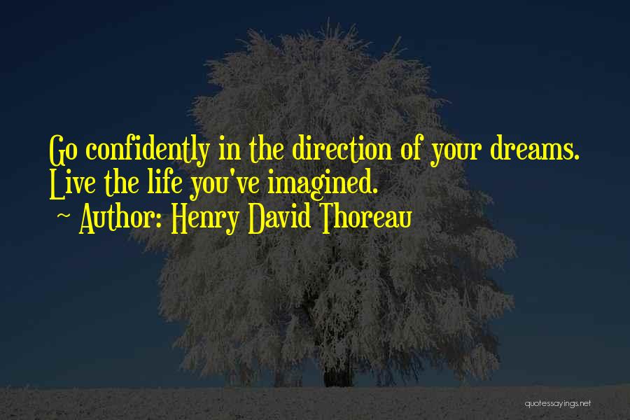 Henry David Thoreau Quotes: Go Confidently In The Direction Of Your Dreams. Live The Life You've Imagined.