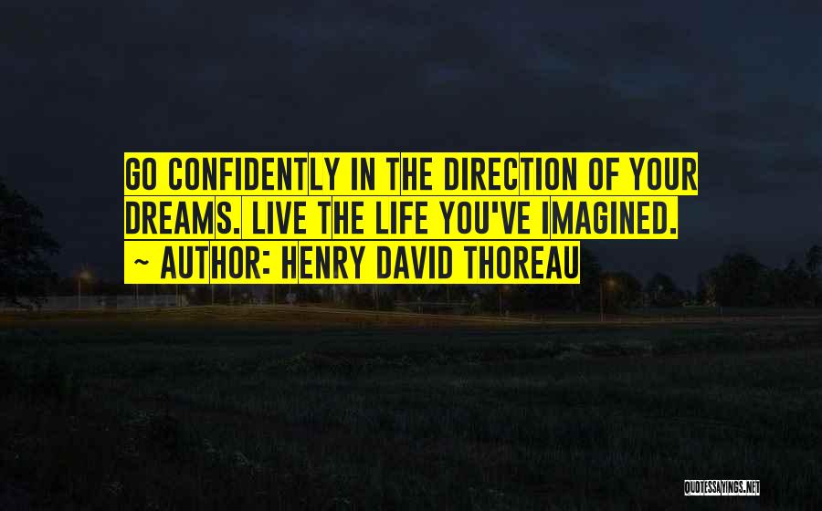 Henry David Thoreau Quotes: Go Confidently In The Direction Of Your Dreams. Live The Life You've Imagined.