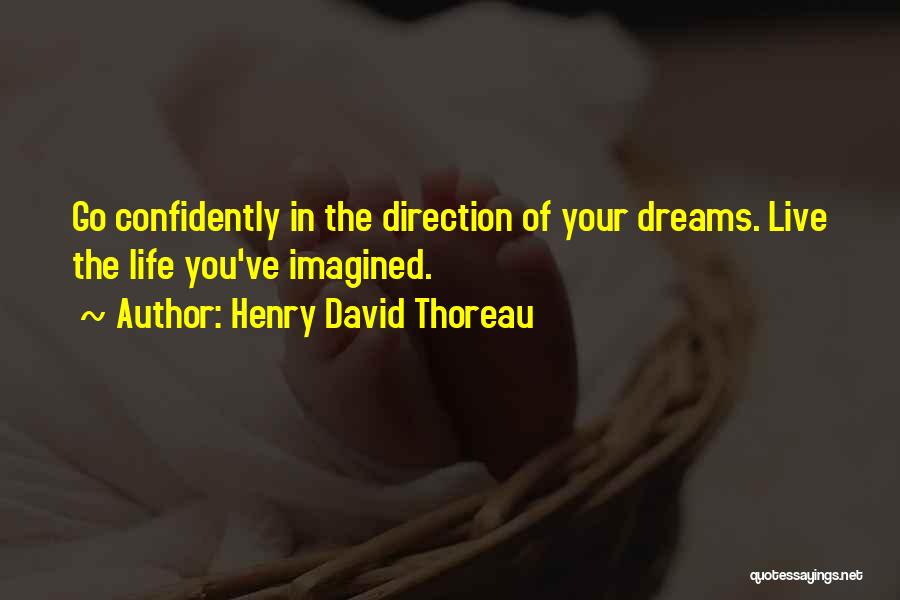 Henry David Thoreau Quotes: Go Confidently In The Direction Of Your Dreams. Live The Life You've Imagined.