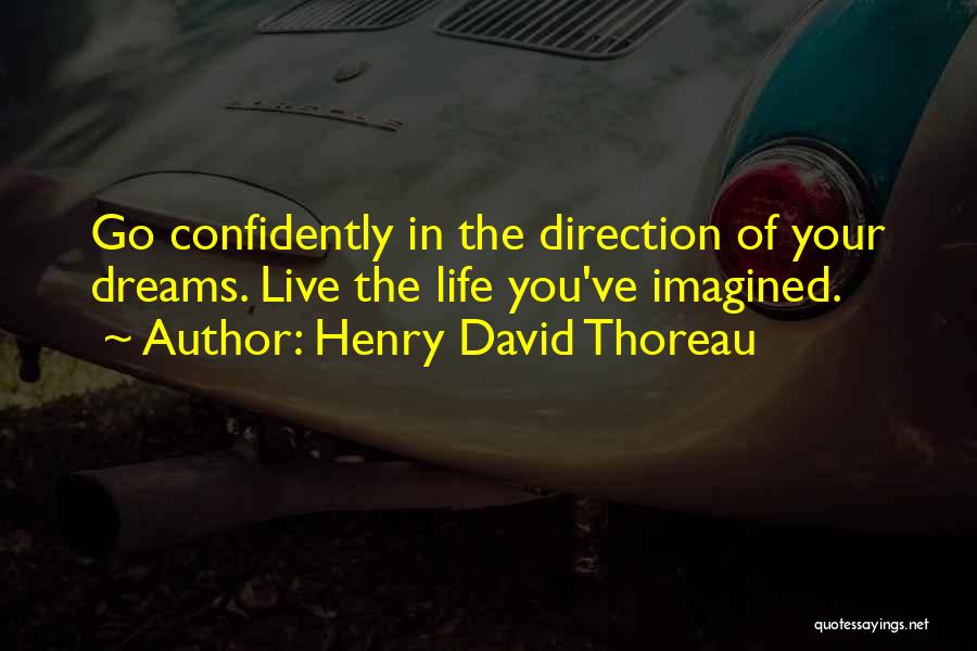 Henry David Thoreau Quotes: Go Confidently In The Direction Of Your Dreams. Live The Life You've Imagined.