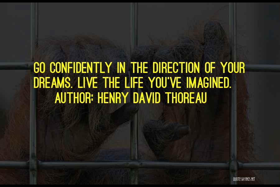 Henry David Thoreau Quotes: Go Confidently In The Direction Of Your Dreams. Live The Life You've Imagined.