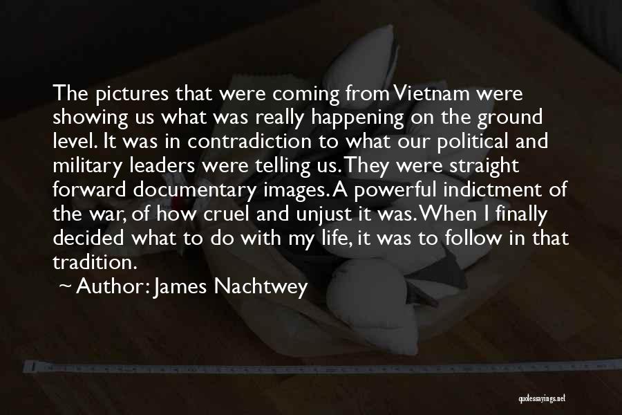 James Nachtwey Quotes: The Pictures That Were Coming From Vietnam Were Showing Us What Was Really Happening On The Ground Level. It Was