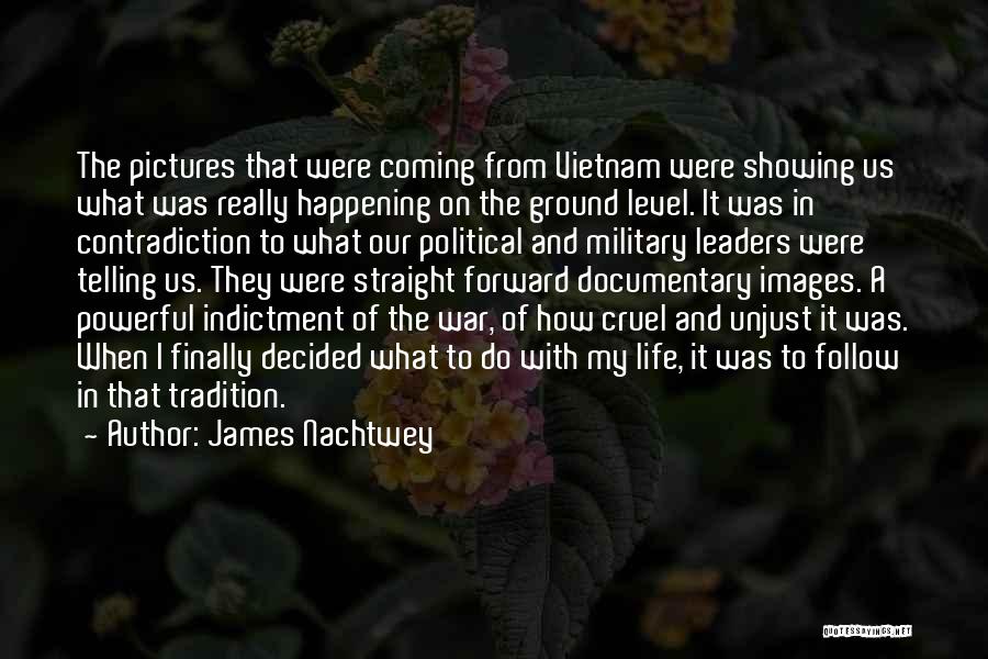 James Nachtwey Quotes: The Pictures That Were Coming From Vietnam Were Showing Us What Was Really Happening On The Ground Level. It Was