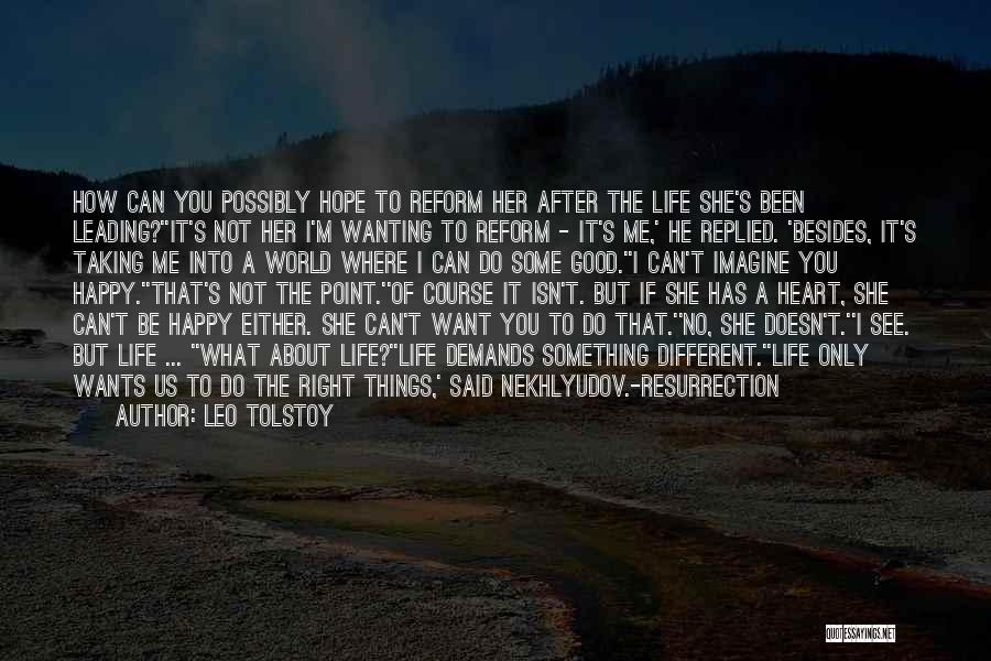 Leo Tolstoy Quotes: How Can You Possibly Hope To Reform Her After The Life She's Been Leading?''it's Not Her I'm Wanting To Reform