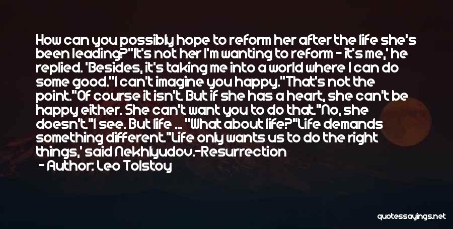 Leo Tolstoy Quotes: How Can You Possibly Hope To Reform Her After The Life She's Been Leading?''it's Not Her I'm Wanting To Reform