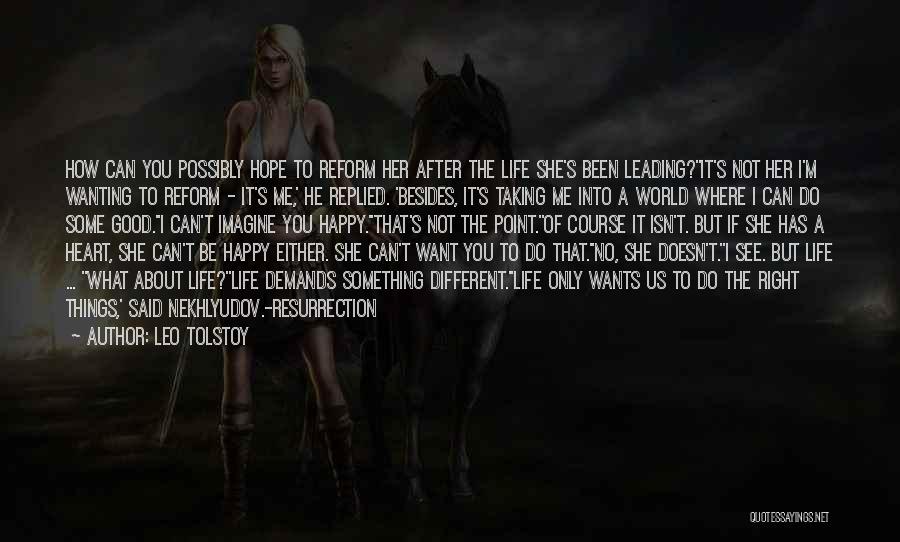 Leo Tolstoy Quotes: How Can You Possibly Hope To Reform Her After The Life She's Been Leading?''it's Not Her I'm Wanting To Reform